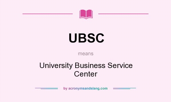 What does UBSC mean? It stands for University Business Service Center