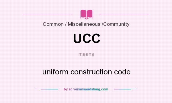What does UCC mean? It stands for uniform construction code