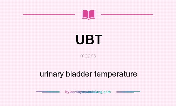 What does UBT mean? It stands for urinary bladder temperature