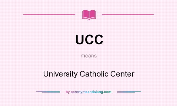 What does UCC mean? It stands for University Catholic Center