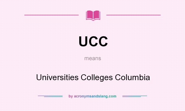 What does UCC mean? It stands for Universities Colleges Columbia