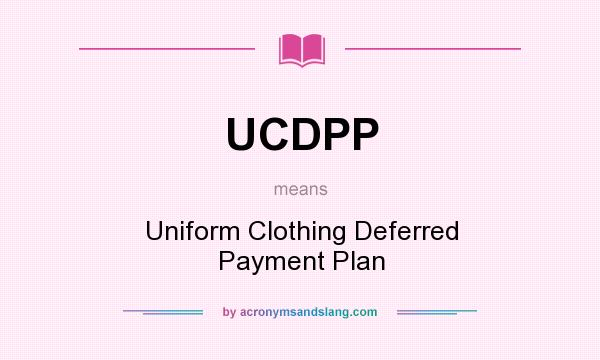 What does UCDPP mean? It stands for Uniform Clothing Deferred Payment Plan