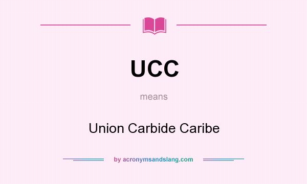 What does UCC mean? It stands for Union Carbide Caribe