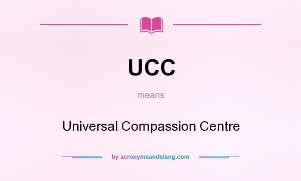 What does UCC mean? It stands for Universal Compassion Centre