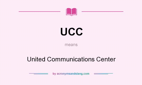 What does UCC mean? It stands for United Communications Center