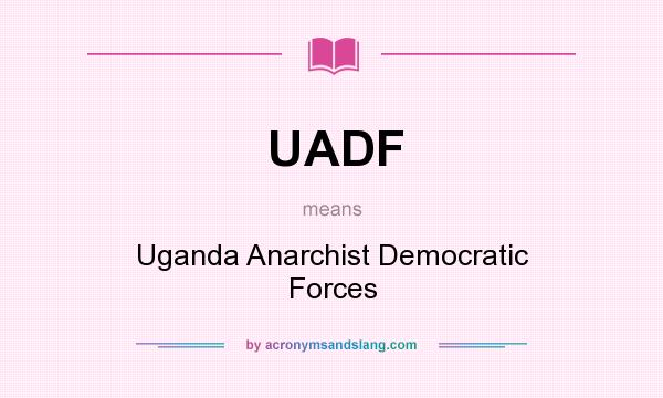 What does UADF mean? It stands for Uganda Anarchist Democratic Forces