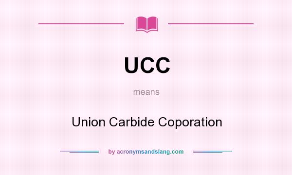 What does UCC mean? It stands for Union Carbide Coporation