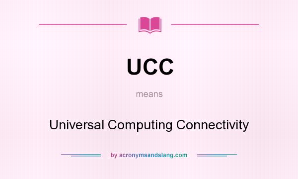 What does UCC mean? It stands for Universal Computing Connectivity