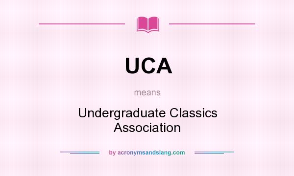 What does UCA mean? It stands for Undergraduate Classics Association