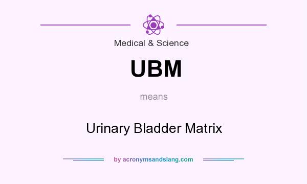 What does UBM mean? It stands for Urinary Bladder Matrix