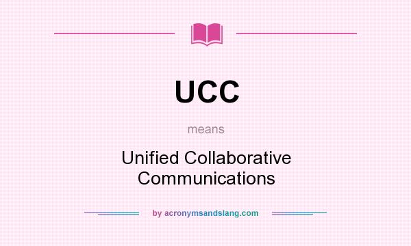 What does UCC mean? It stands for Unified Collaborative Communications