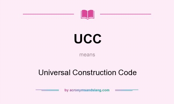 What does UCC mean? It stands for Universal Construction Code
