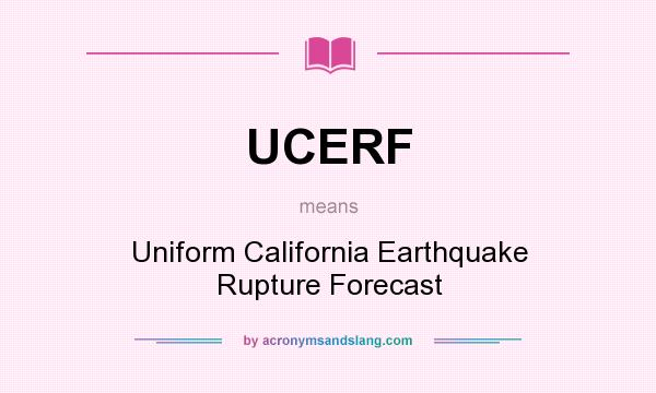What does UCERF mean? It stands for Uniform California Earthquake Rupture Forecast