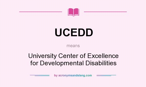 What does UCEDD mean? It stands for University Center of Excellence for Developmental Disabilities