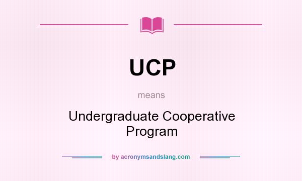 What does UCP mean? It stands for Undergraduate Cooperative Program