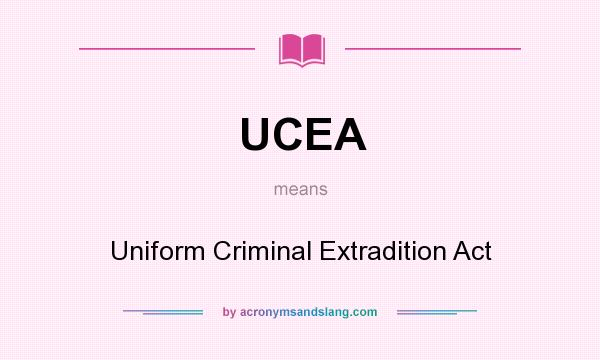 What does UCEA mean? It stands for Uniform Criminal Extradition Act