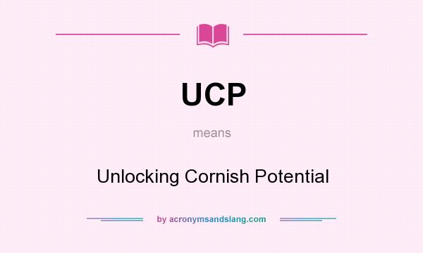 What does UCP mean? It stands for Unlocking Cornish Potential