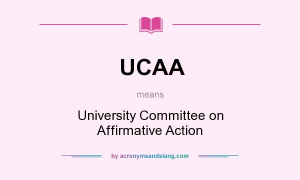 What does UCAA mean? It stands for University Committee on Affirmative Action