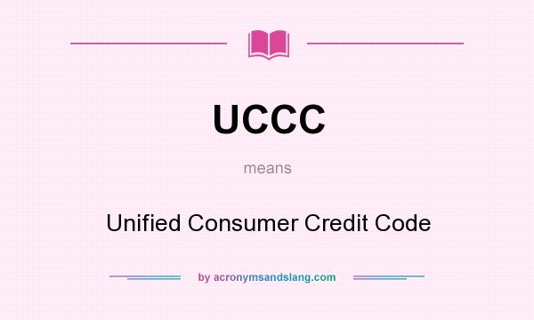 What does UCCC mean? It stands for Unified Consumer Credit Code