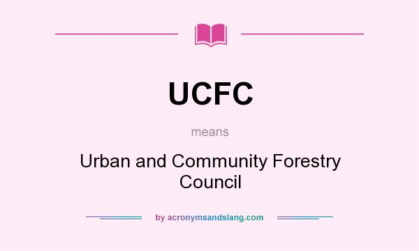 What does UCFC mean? It stands for Urban and Community Forestry Council