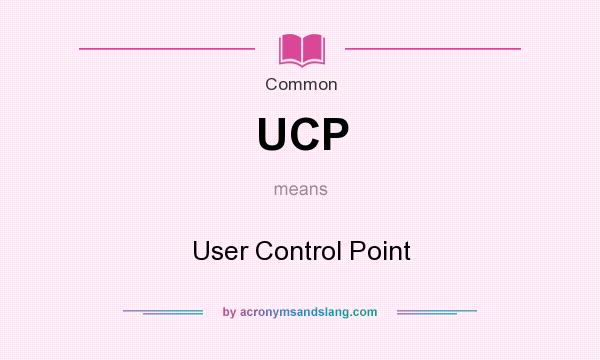 What does UCP mean? It stands for User Control Point