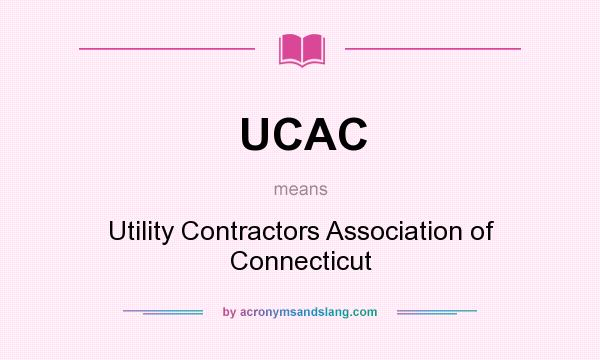 What does UCAC mean? It stands for Utility Contractors Association of Connecticut
