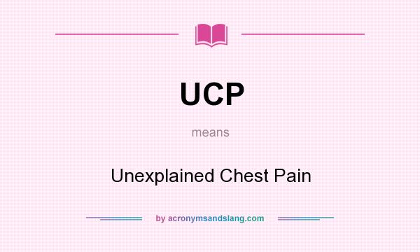 What does UCP mean? It stands for Unexplained Chest Pain