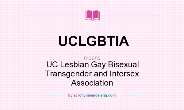 What does UCLGBTIA mean? It stands for UC Lesbian Gay Bisexual Transgender and Intersex Association