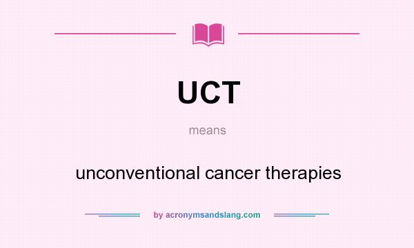 What does UCT mean? It stands for unconventional cancer therapies