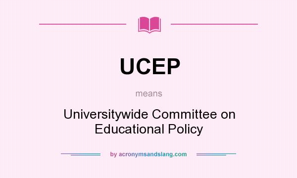What does UCEP mean? It stands for Universitywide Committee on Educational Policy