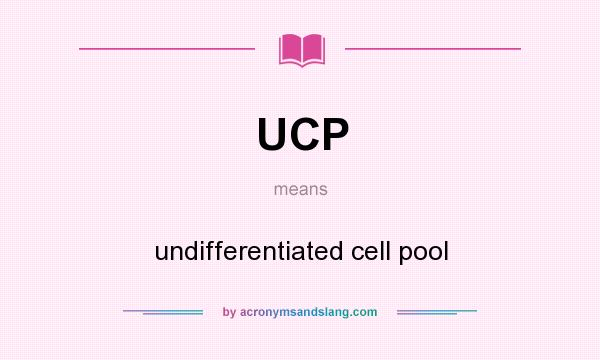 What does UCP mean? It stands for undifferentiated cell pool