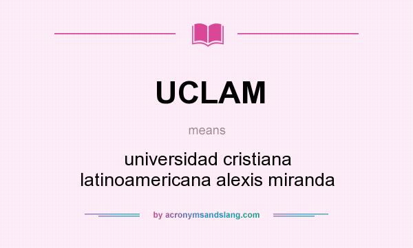 What does UCLAM mean? It stands for universidad cristiana latinoamericana alexis miranda