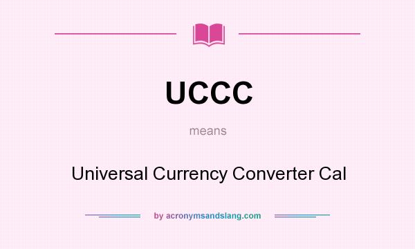 What does UCCC mean? It stands for Universal Currency Converter Cal