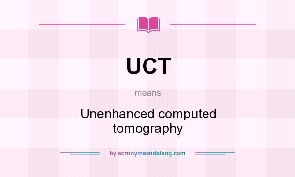 What does UCT mean? It stands for Unenhanced computed tomography