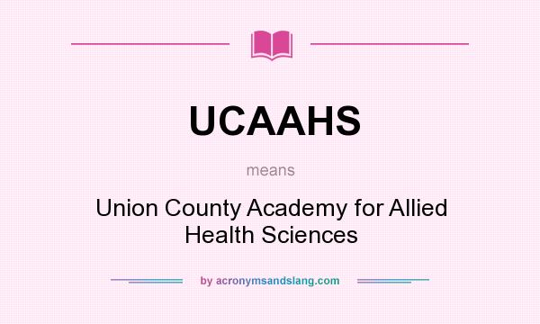 What does UCAAHS mean? It stands for Union County Academy for Allied Health Sciences