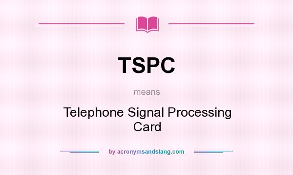 What does TSPC mean? It stands for Telephone Signal Processing Card
