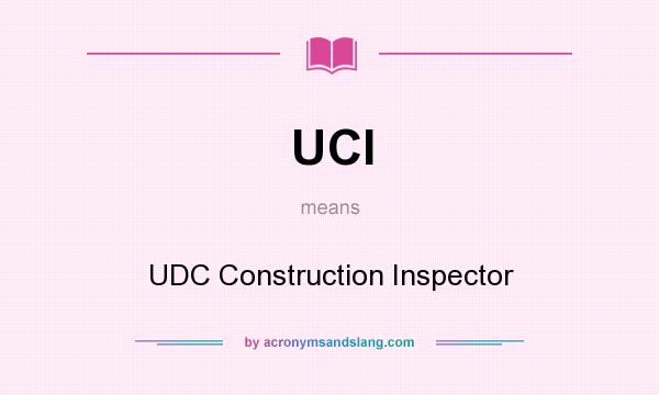 What does UCI mean? It stands for UDC Construction Inspector