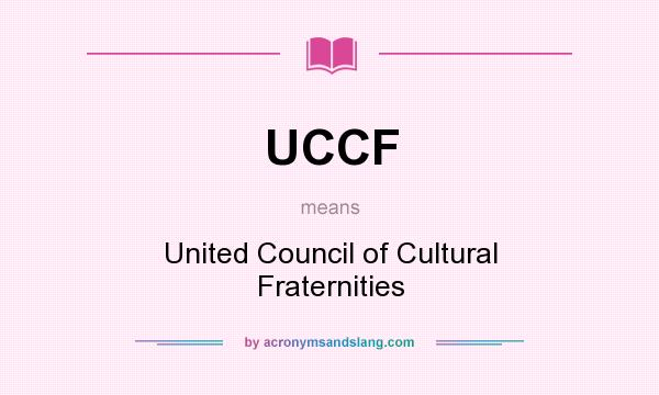 What does UCCF mean? It stands for United Council of Cultural Fraternities