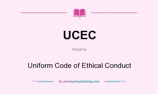 What does UCEC mean? It stands for Uniform Code of Ethical Conduct