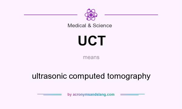 What does UCT mean? It stands for ultrasonic computed tomography