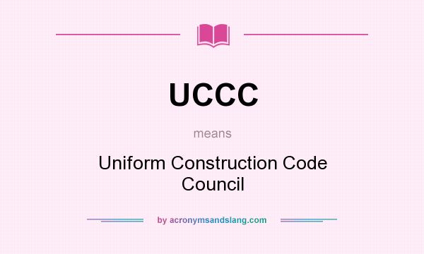 What does UCCC mean? It stands for Uniform Construction Code Council
