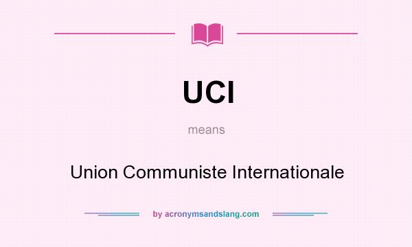 What does UCI mean? It stands for Union Communiste Internationale