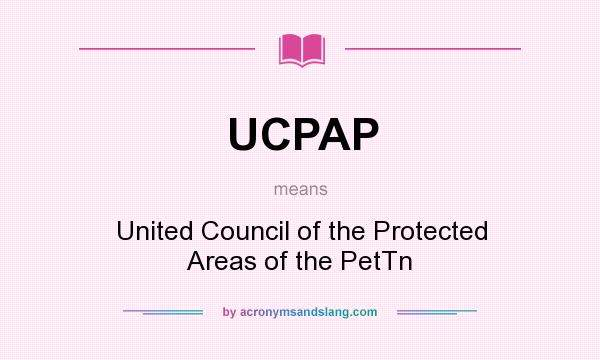What does UCPAP mean? It stands for United Council of the Protected Areas of the PetTn