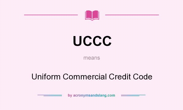 What does UCCC mean? It stands for Uniform Commercial Credit Code