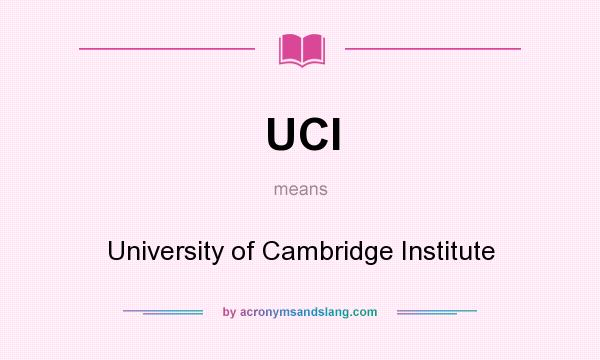 What does UCI mean? It stands for University of Cambridge Institute