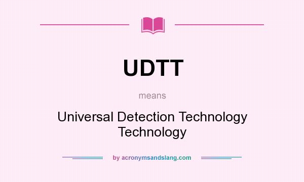 What does UDTT mean? It stands for Universal Detection Technology Technology