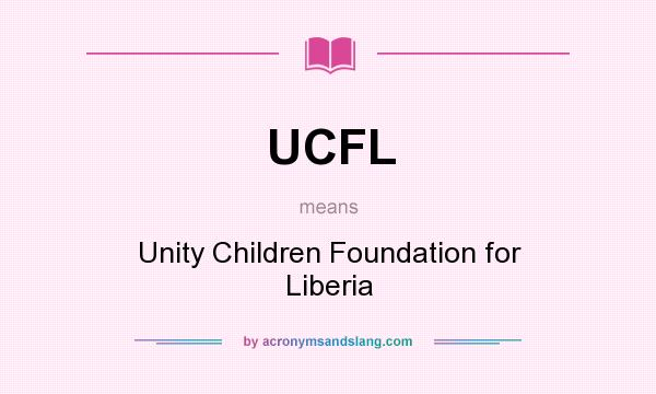 What does UCFL mean? It stands for Unity Children Foundation for Liberia