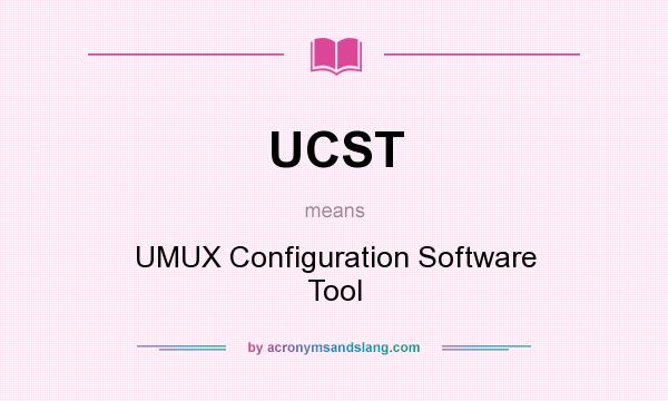 What does UCST mean? It stands for UMUX Configuration Software Tool
