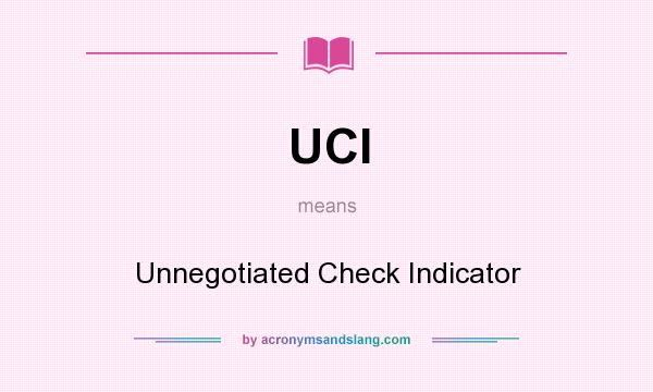 What does UCI mean? It stands for Unnegotiated Check Indicator