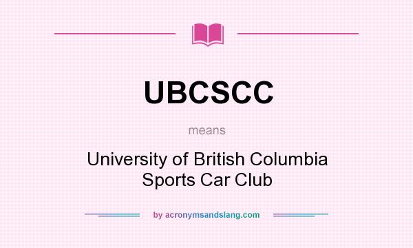 What does UBCSCC mean? It stands for University of British Columbia Sports Car Club